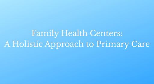 Family Health Centers: A Holistic Approach to Primary Care
